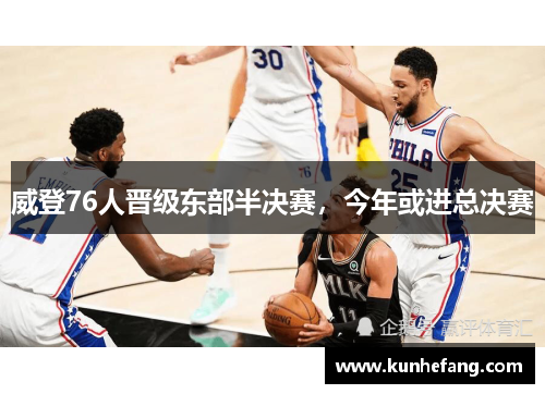 威登76人晋级东部半决赛，今年或进总决赛